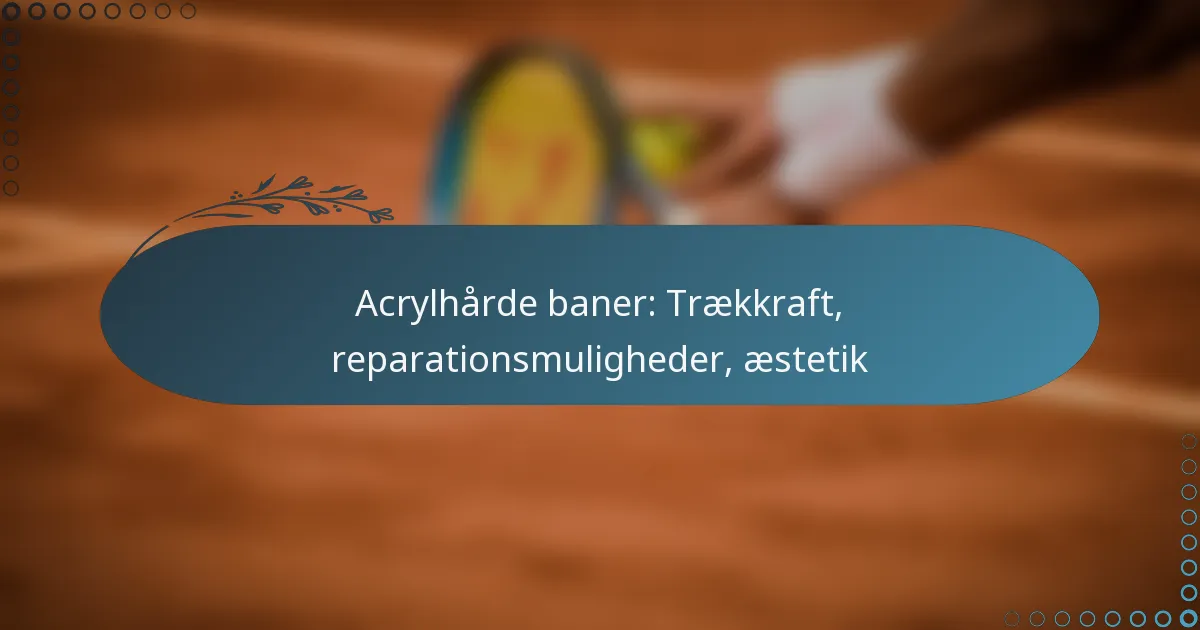 featured-image-acrylharde-baner-traekkraft-reparationsmuligheder-aestetik