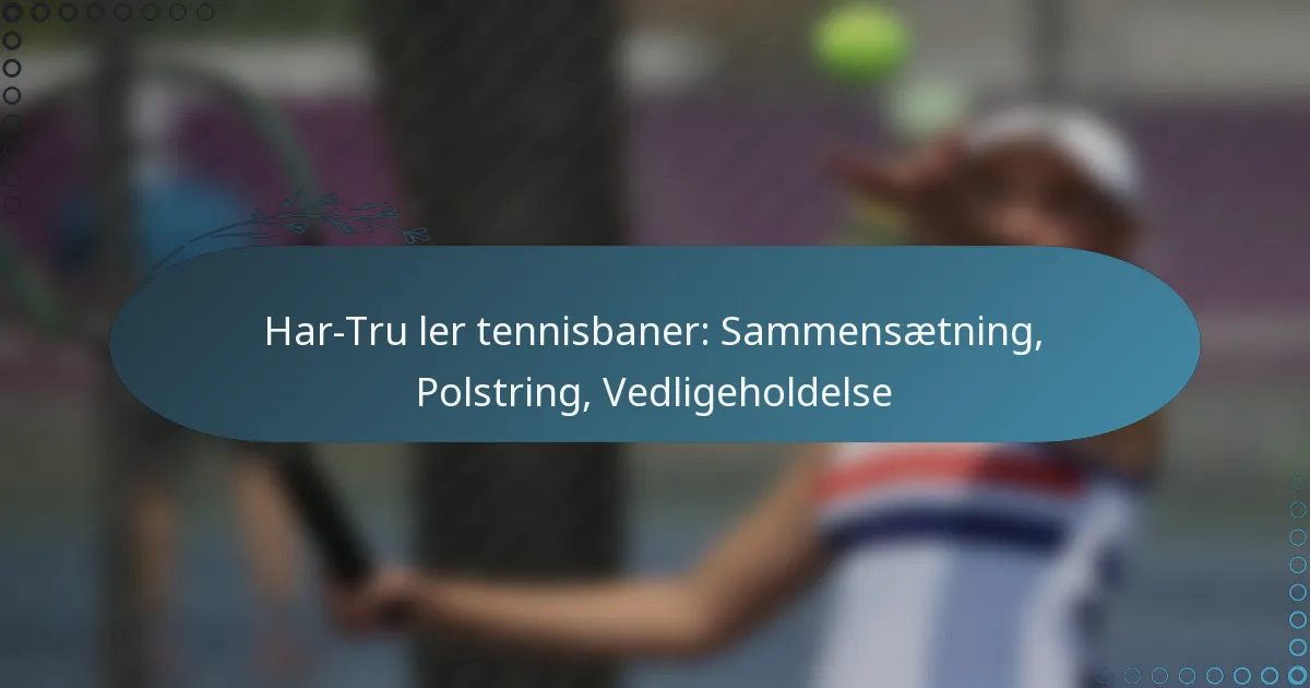 featured-image-har-tru-ler-tennisbaner-sammensaetning-polstring-vedligeholdelse
