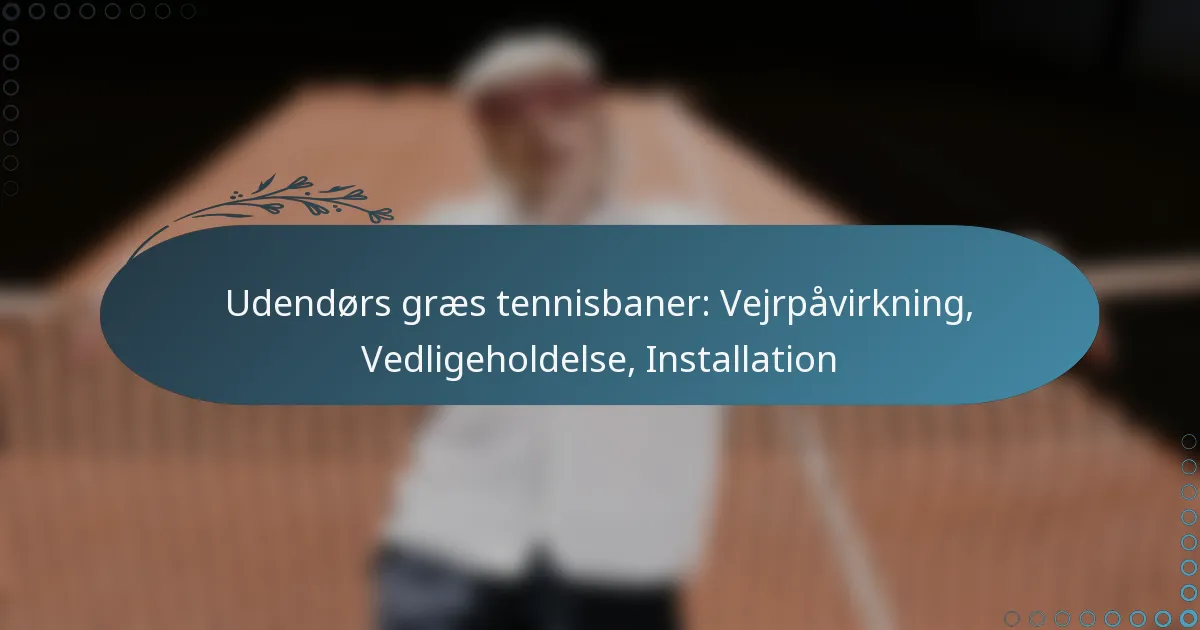 featured-image-udendors-graes-tennisbaner-vejrpavirkning-vedligeholdelse-installation
