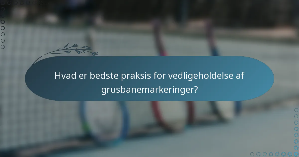 Hvad er bedste praksis for vedligeholdelse af grusbanemarkeringer?