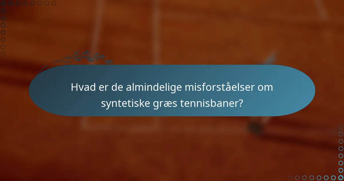 Hvad er de almindelige misforståelser om syntetiske græs tennisbaner?