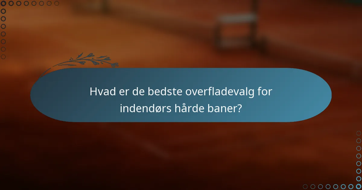 Hvad er de bedste overfladevalg for indendørs hårde baner?