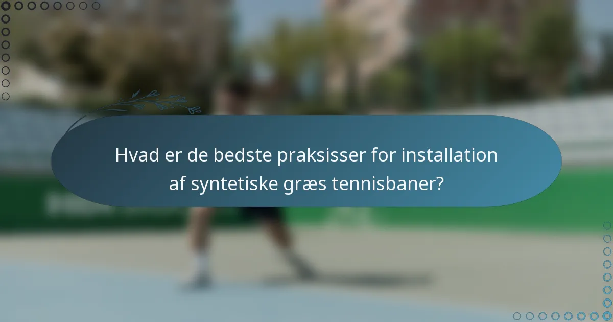 Hvad er de bedste praksisser for installation af syntetiske græs tennisbaner?