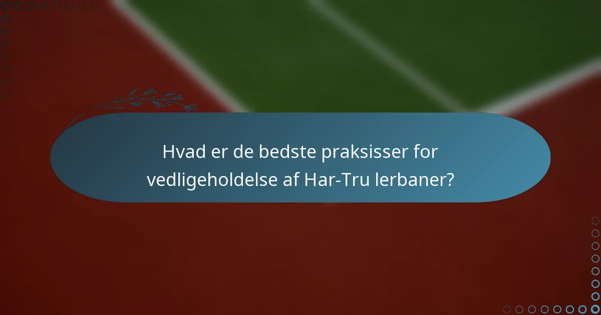 Hvad er de bedste praksisser for vedligeholdelse af Har-Tru lerbaner?