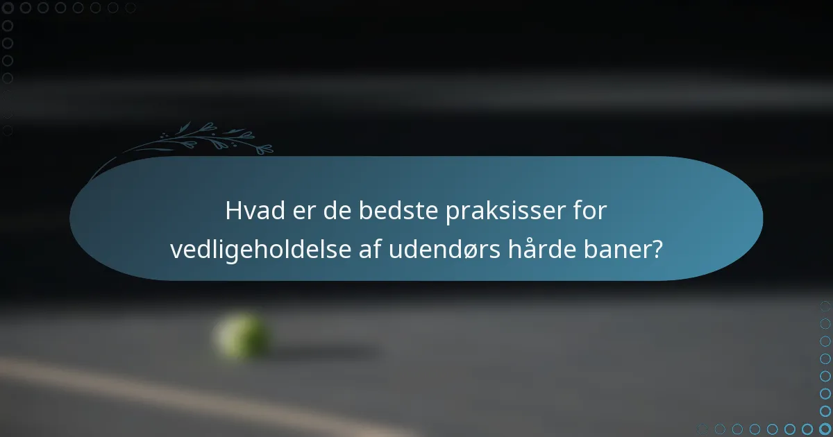 Hvad er de bedste praksisser for vedligeholdelse af udendørs hårde baner?