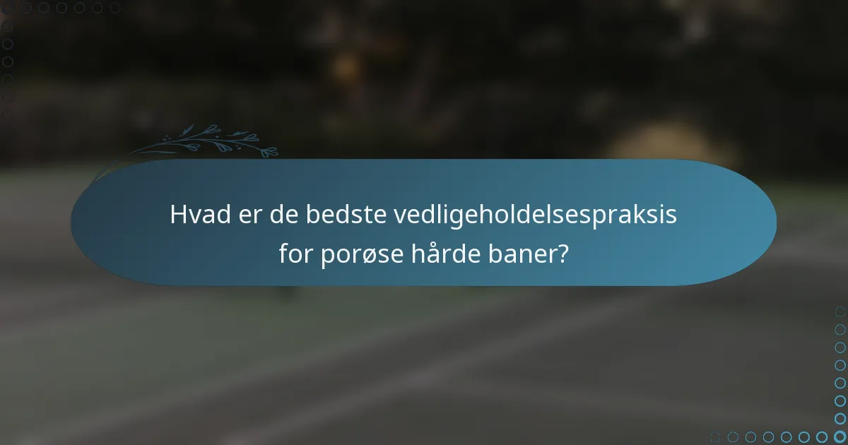 Hvad er de bedste vedligeholdelsespraksis for porøse hårde baner?