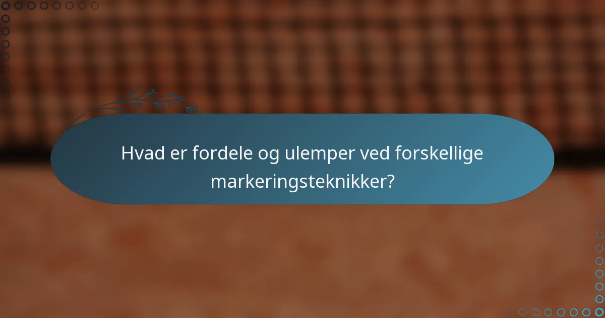 Hvad er fordele og ulemper ved forskellige markeringsteknikker?