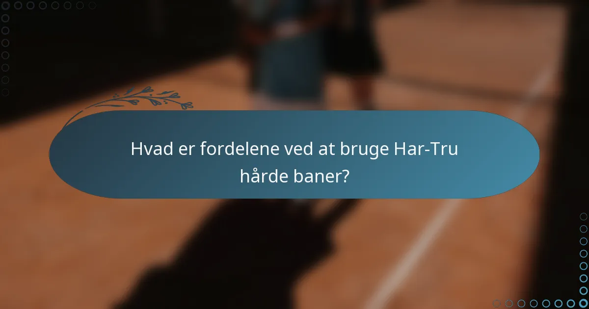 Hvad er fordelene ved at bruge Har-Tru hårde baner?