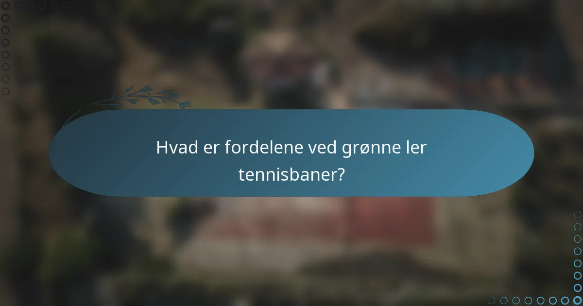 Hvad er fordelene ved grønne ler tennisbaner?