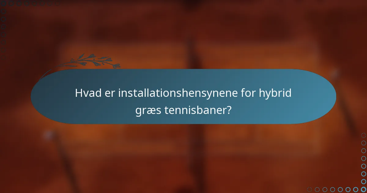 Hvad er installationshensynene for hybrid græs tennisbaner?