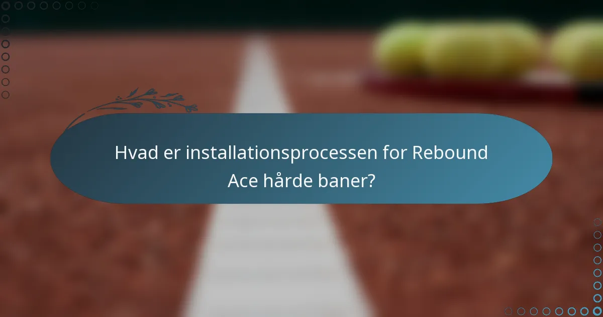 Hvad er installationsprocessen for Rebound Ace hårde baner?