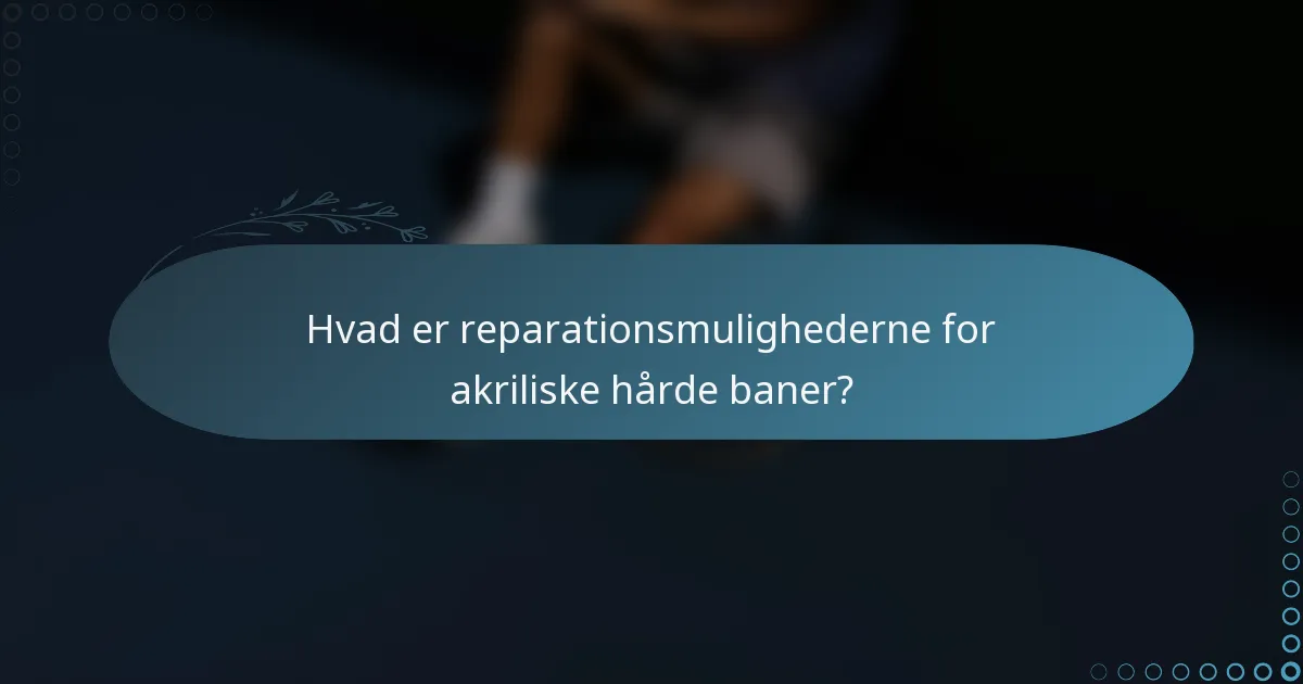 Hvad er reparationsmulighederne for akriliske hårde baner?
