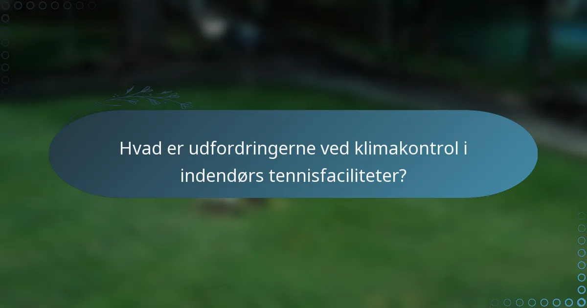 Hvad er udfordringerne ved klimakontrol i indendørs tennisfaciliteter?