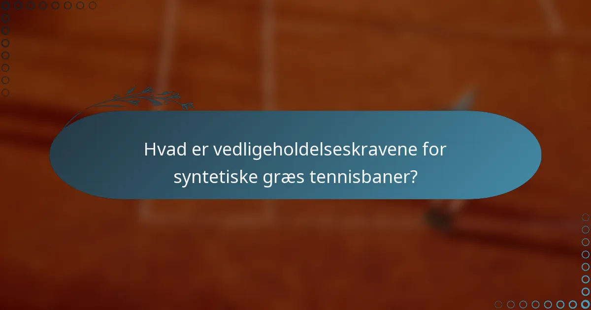 Hvad er vedligeholdelseskravene for syntetiske græs tennisbaner?