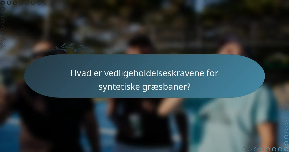 Hvad er vedligeholdelseskravene for syntetiske græsbaner?