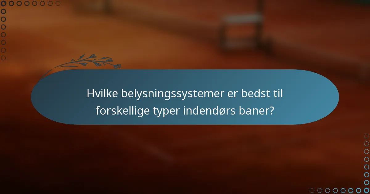 Hvilke belysningssystemer er bedst til forskellige typer indendørs baner?