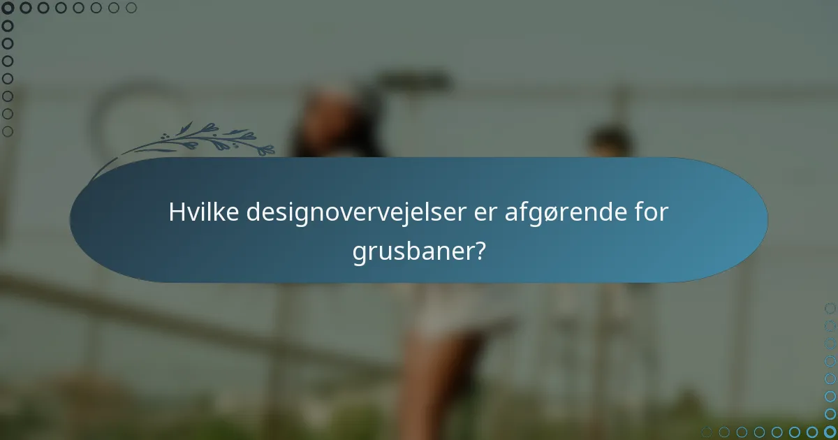 Hvilke designovervejelser er afgørende for grusbaner?