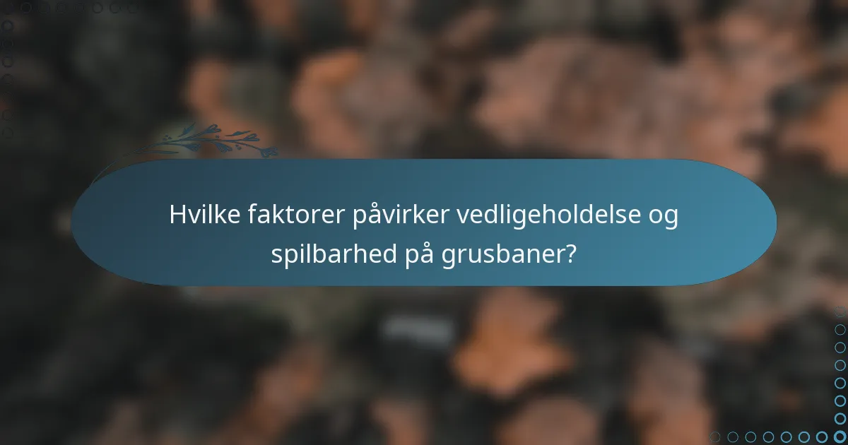 Hvilke faktorer påvirker vedligeholdelse og spilbarhed på grusbaner?