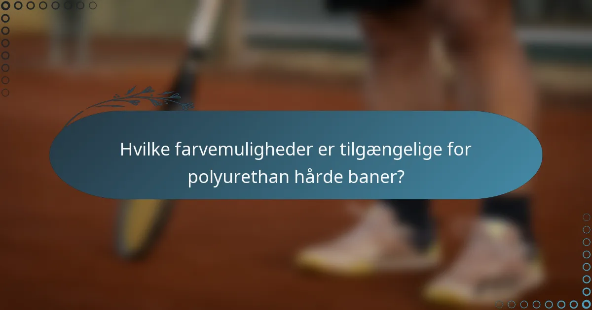 Hvilke farvemuligheder er tilgængelige for polyurethan hårde baner?