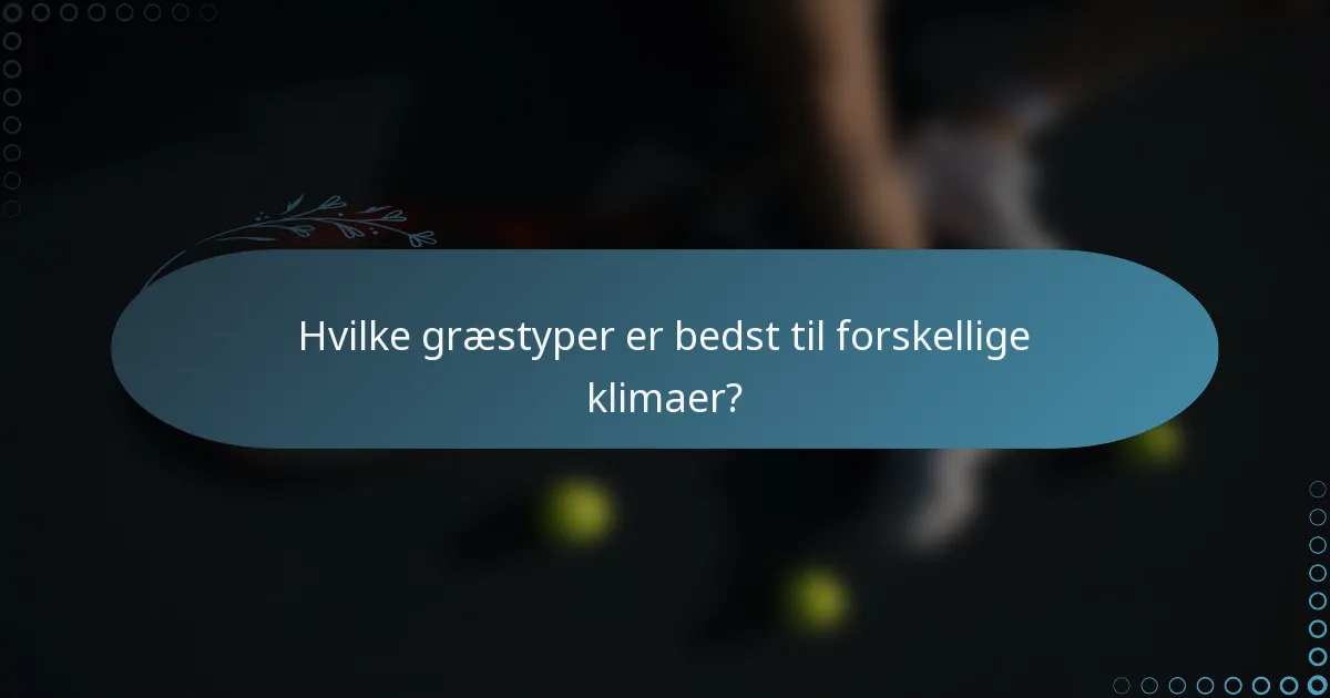 Hvilke græstyper er bedst til forskellige klimaer?