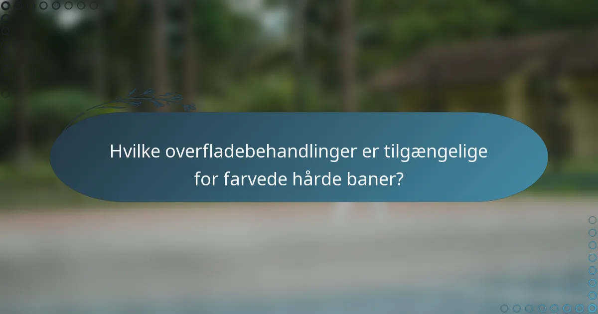 Hvilke overfladebehandlinger er tilgængelige for farvede hårde baner?
