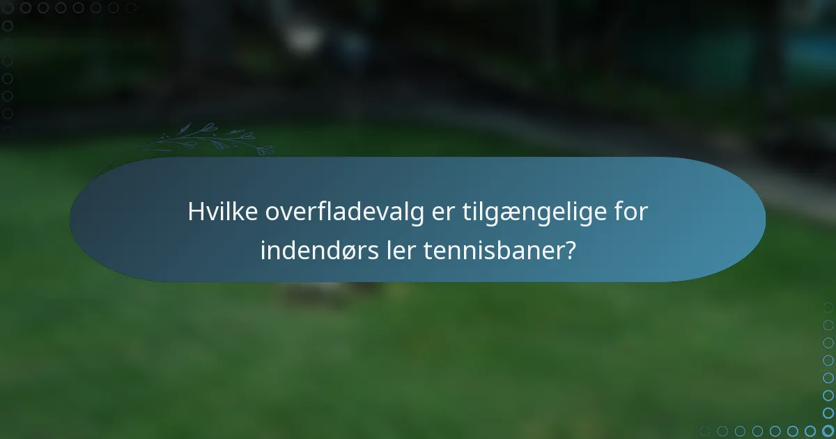 Hvilke overfladevalg er tilgængelige for indendørs ler tennisbaner?