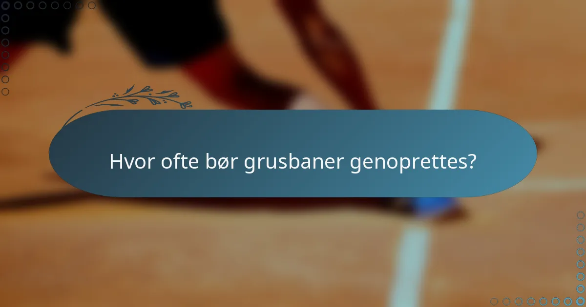 Hvor ofte bør grusbaner genoprettes?