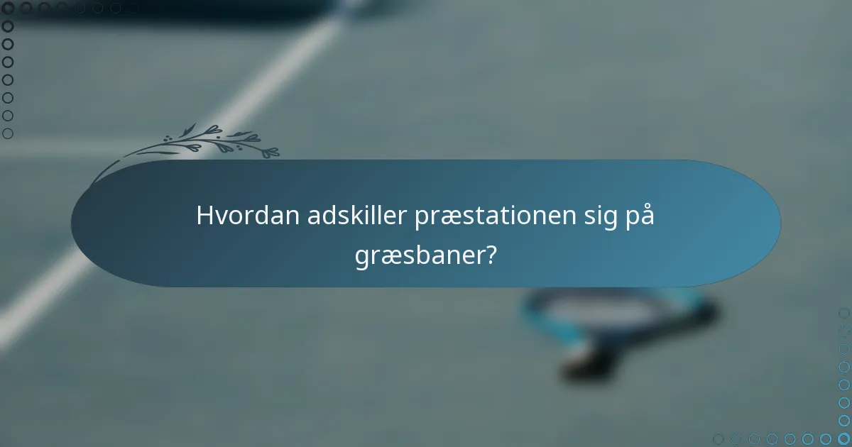 Hvordan adskiller præstationen sig på græsbaner?