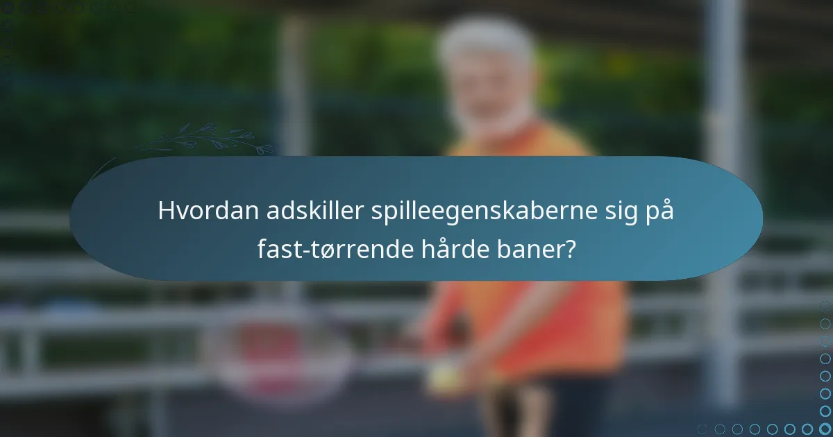 Hvordan adskiller spilleegenskaberne sig på fast-tørrende hårde baner?