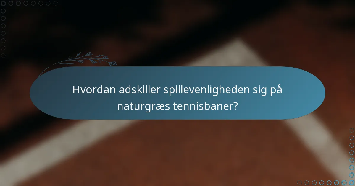 Hvordan adskiller spillevenligheden sig på naturgræs tennisbaner?