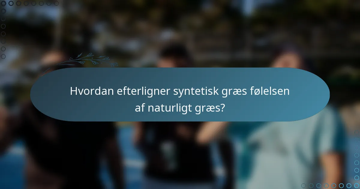 Hvordan efterligner syntetisk græs følelsen af naturligt græs?