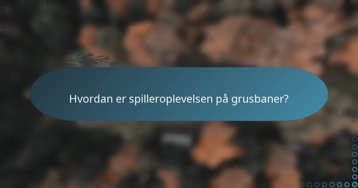 Hvordan er spilleroplevelsen på grusbaner?