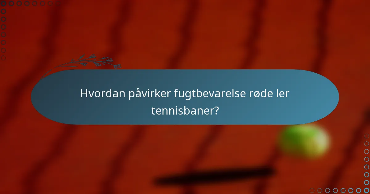 Hvordan påvirker fugtbevarelse røde ler tennisbaner?