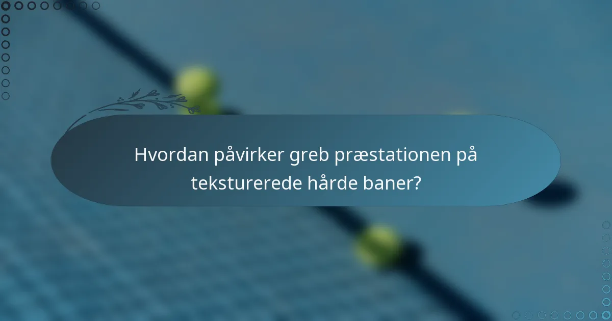 Hvordan påvirker greb præstationen på teksturerede hårde baner?