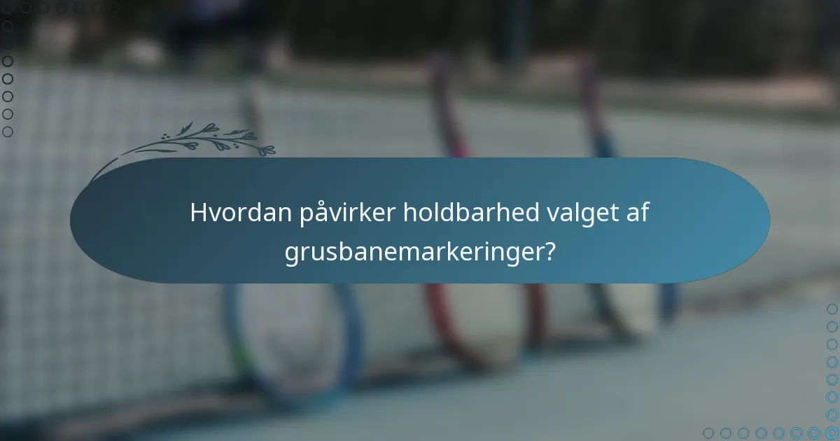 Hvordan påvirker holdbarhed valget af grusbanemarkeringer?