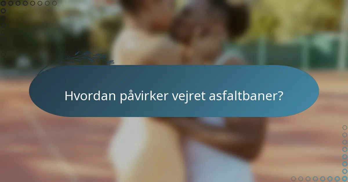 Hvordan påvirker vejret asfaltbaner?