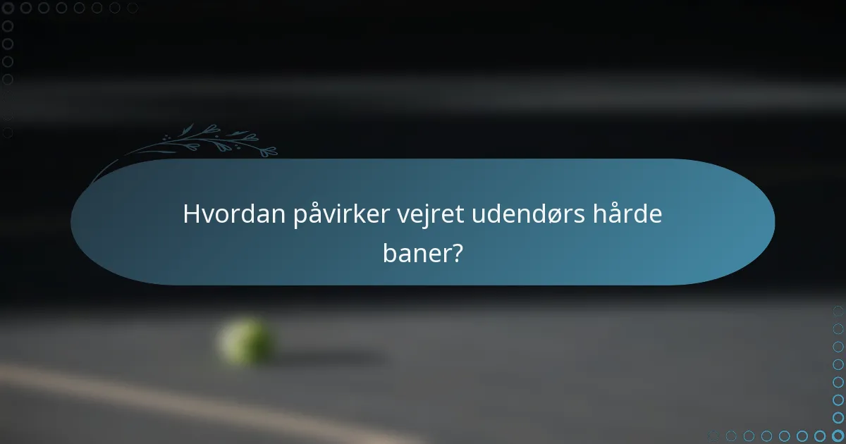 Hvordan påvirker vejret udendørs hårde baner?