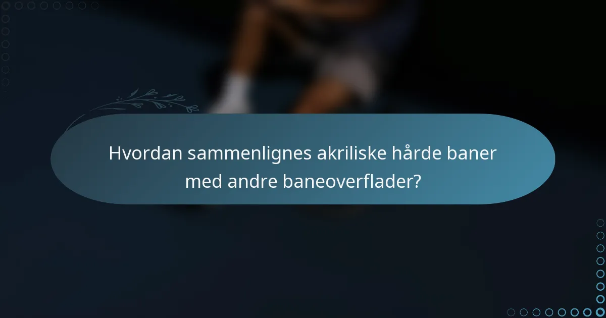 Hvordan sammenlignes akriliske hårde baner med andre baneoverflader?