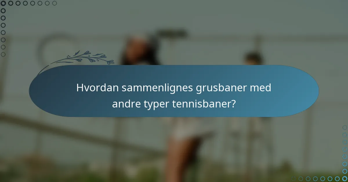 Hvordan sammenlignes grusbaner med andre typer tennisbaner?