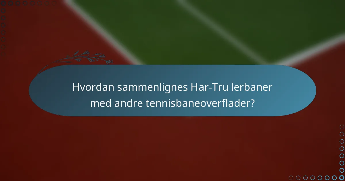 Hvordan sammenlignes Har-Tru lerbaner med andre tennisbaneoverflader?