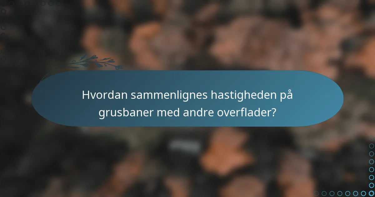 Hvordan sammenlignes hastigheden på grusbaner med andre overflader?