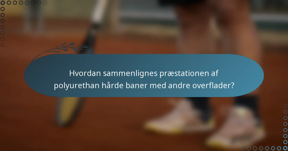 Hvordan sammenlignes præstationen af polyurethan hårde baner med andre overflader?