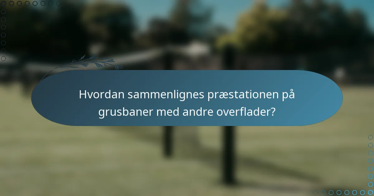 Hvordan sammenlignes præstationen på grusbaner med andre overflader?
