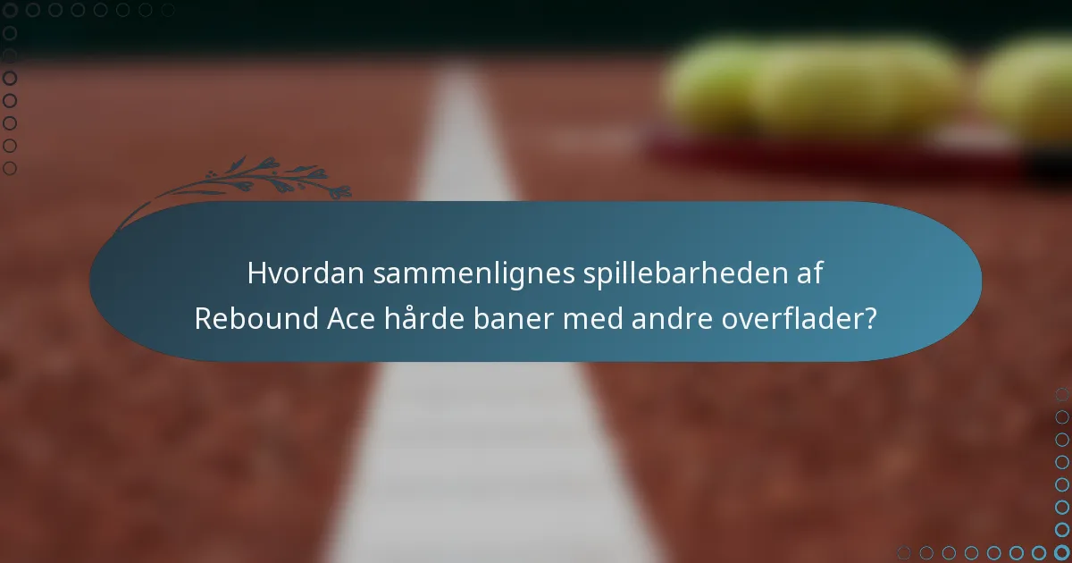Hvordan sammenlignes spillebarheden af Rebound Ace hårde baner med andre overflader?