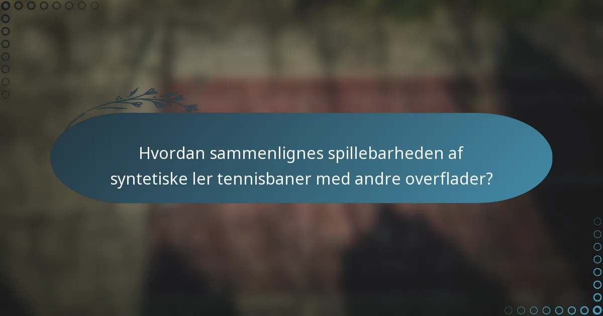 Hvordan sammenlignes spillebarheden af syntetiske ler tennisbaner med andre overflader?