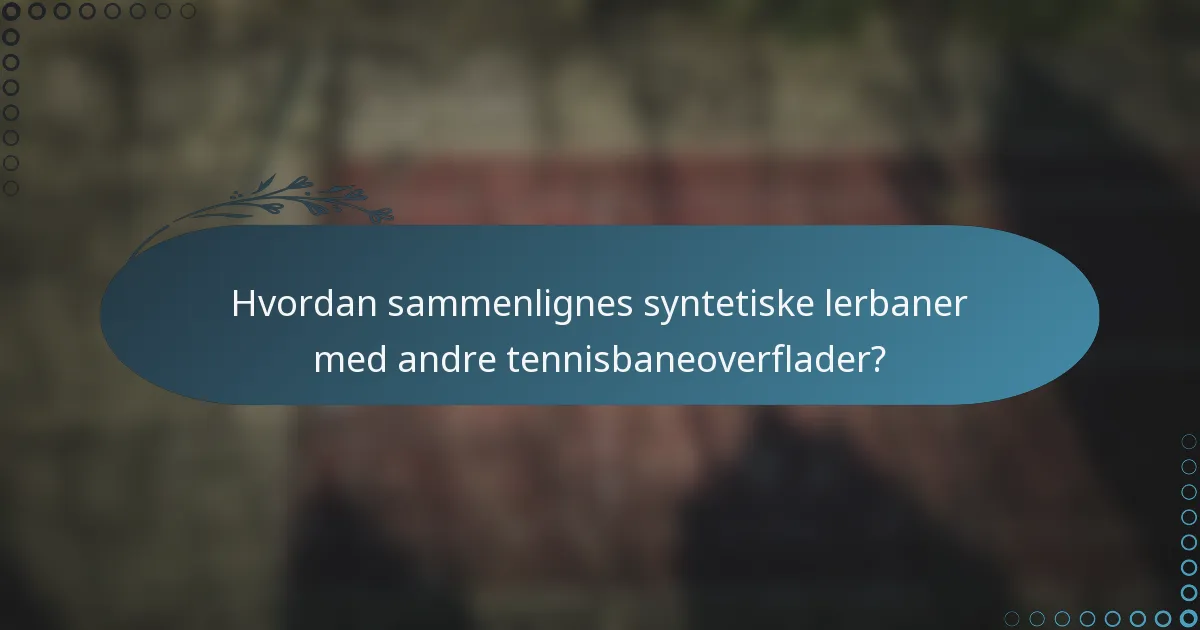Hvordan sammenlignes syntetiske lerbaner med andre tennisbaneoverflader?