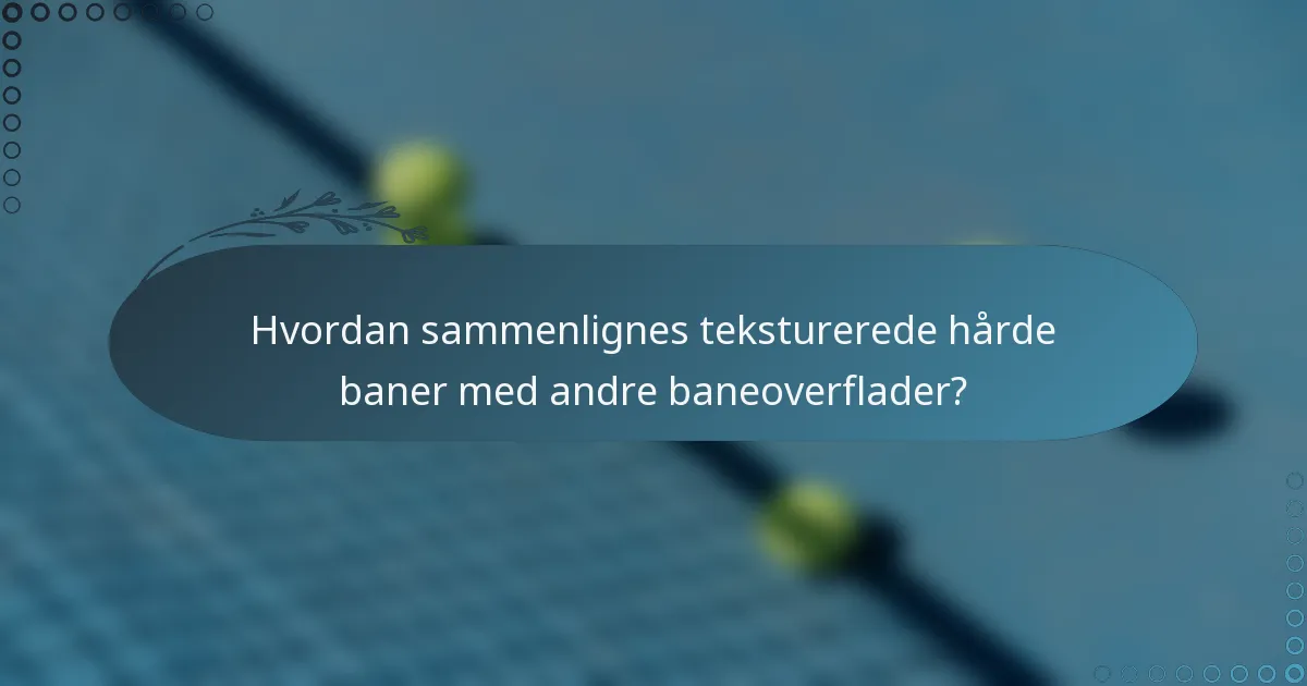 Hvordan sammenlignes teksturerede hårde baner med andre baneoverflader?