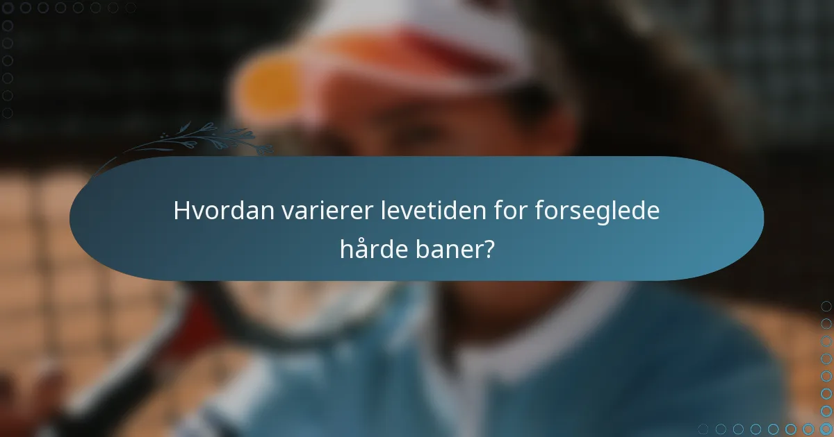Hvordan varierer levetiden for forseglede hårde baner?
