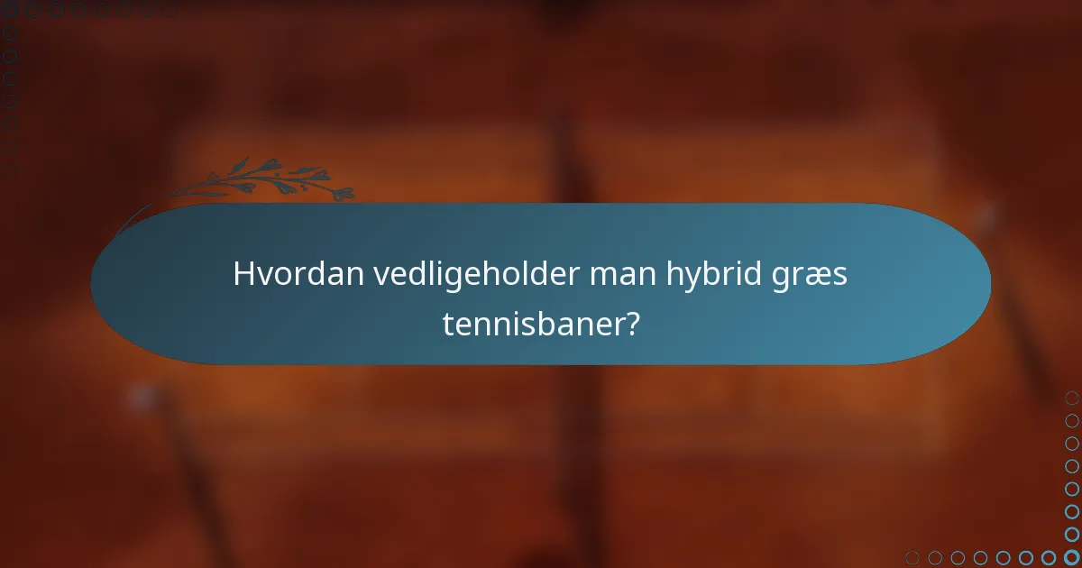 Hvordan vedligeholder man hybrid græs tennisbaner?