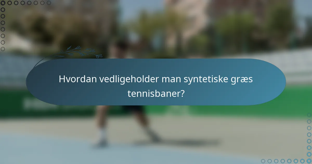 Hvordan vedligeholder man syntetiske græs tennisbaner?